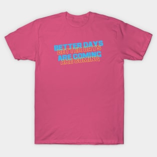 Better Days Are Coming quote T-Shirt